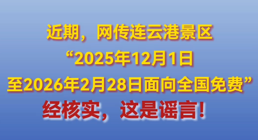 网传连云港景区“2025年12月1日至2026年2月28日面向全国免费”是谣言！